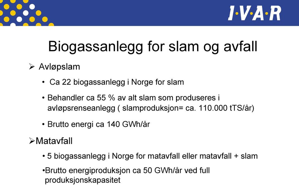 110.000 tts/år) Brutto energi ca 140 GWh/år Matavfall 5 biogassanlegg i Norge for