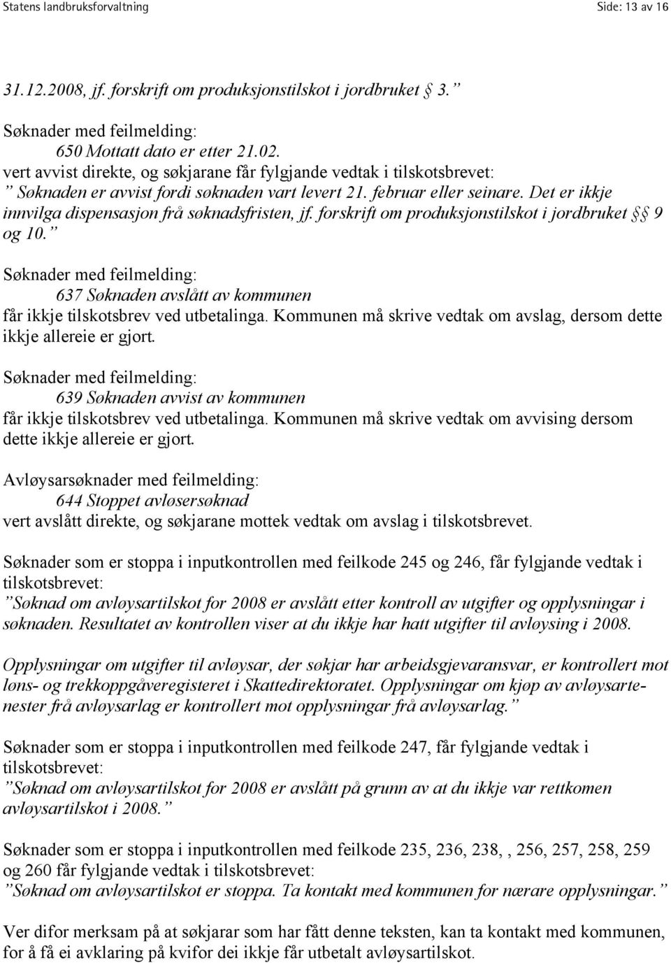 Det er ikkje innvilga dispensasjon frå søknadsfristen, jf. forskrift om produksjonstilskot i jordbruket 9 og 10.