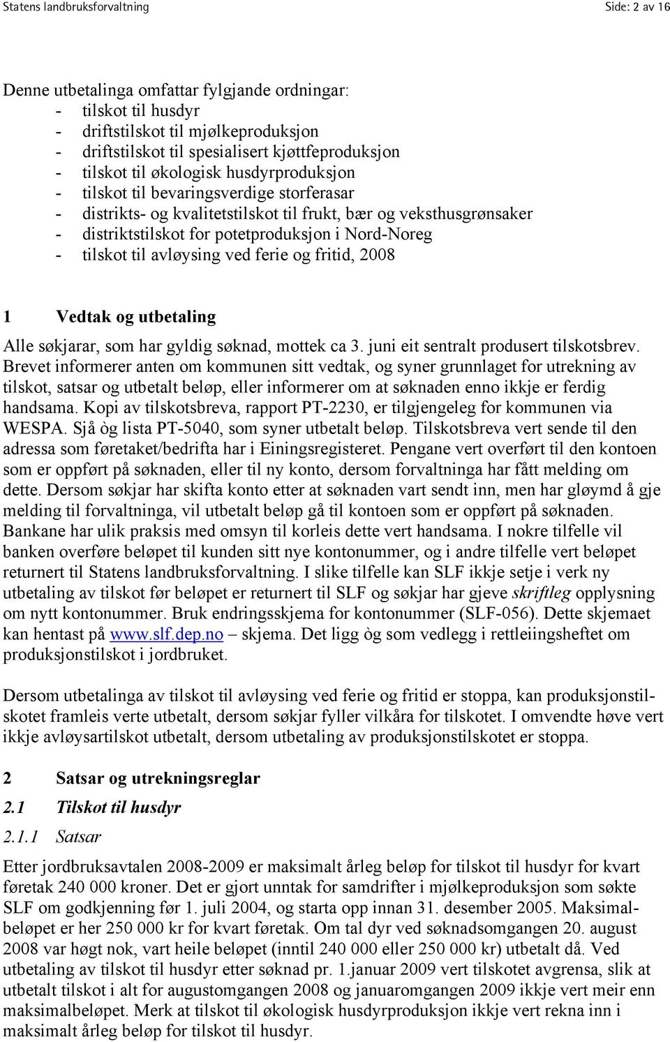 Nord-Noreg - tilskot til avløysing ved ferie og fritid, 2008 1 Vedtak og utbetaling Alle søkjarar, som har gyldig søknad, mottek ca 3. juni eit sentralt produsert tilskotsbrev.