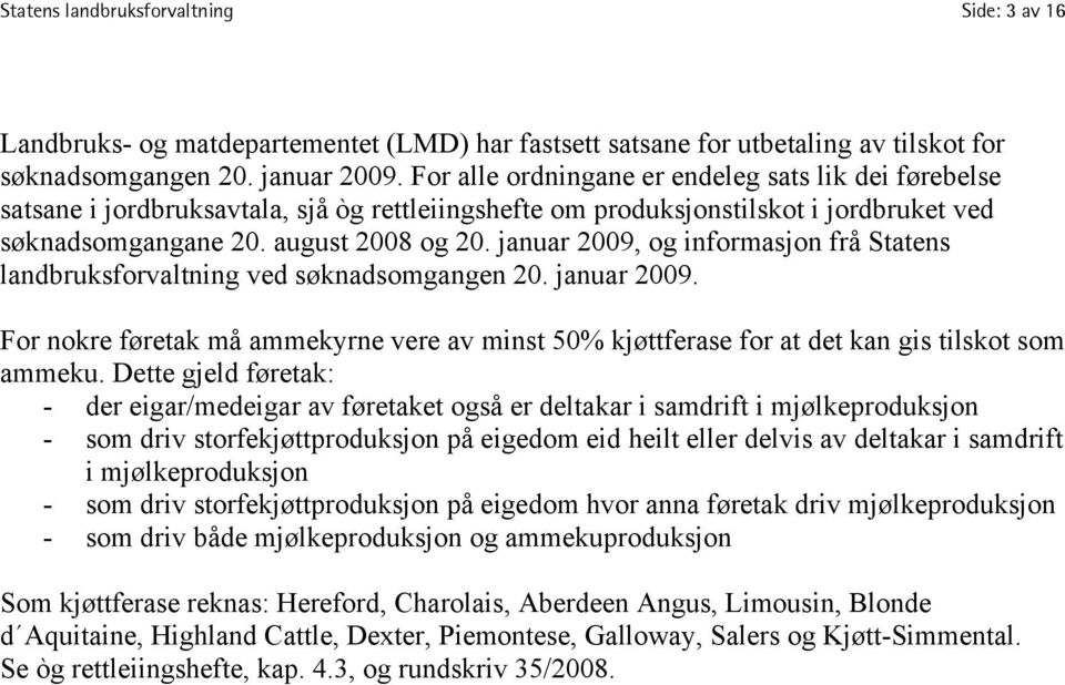 januar 2009, og informasjon frå Statens landbruksforvaltning ved søknadsomgangen 20. januar 2009. For nokre føretak må ammekyrne vere av minst 50% kjøttferase for at det kan gis tilskot som ammeku.