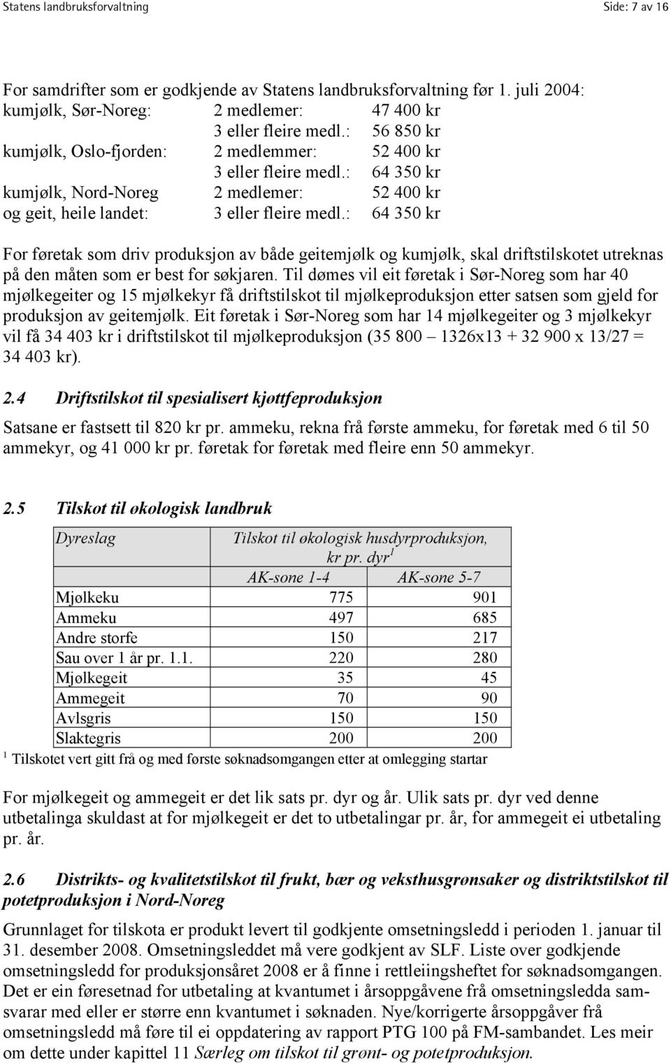 : 64 350 kr For føretak som driv produksjon av både geitemjølk og kumjølk, skal driftstilskotet utreknas på den måten som er best for søkjaren.