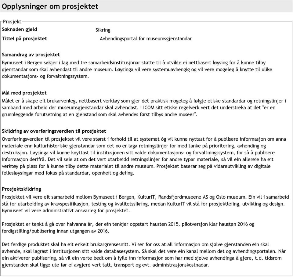 Løysinga vil vere systemuavhengig og vil vere mogeleg å knytte til ulike dokumentasjons og forvaltningssystem.