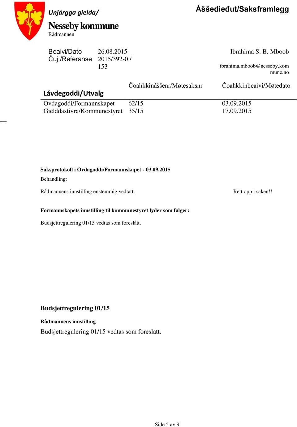 2015 Gielddastivra/Kommunestyret 35/15 17.09.2015 Čoahkkinbeaivi/Møtedato Saksprotokoll i Ovdagoddi/Formannskapet - 03.09.2015 Behandling: Rådmannens innstilling enstemmig vedtatt.