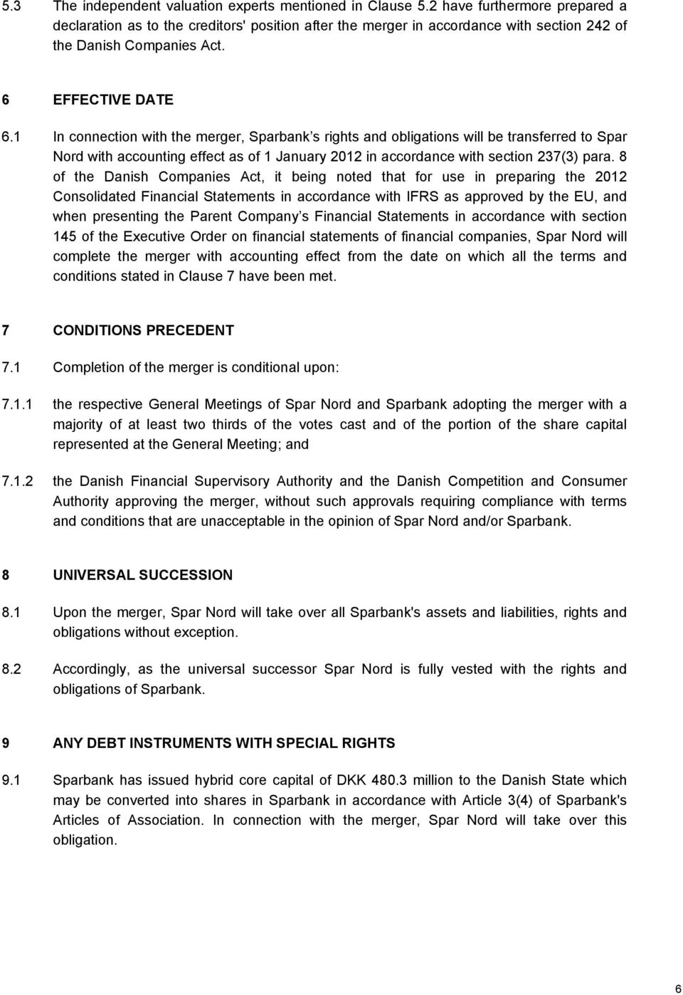 1 In connection with the merger, Sparbank s rights and obligations will be transferred to Spar Nord with accounting effect as of 1 January 2012 in accordance with section 237(3) para.