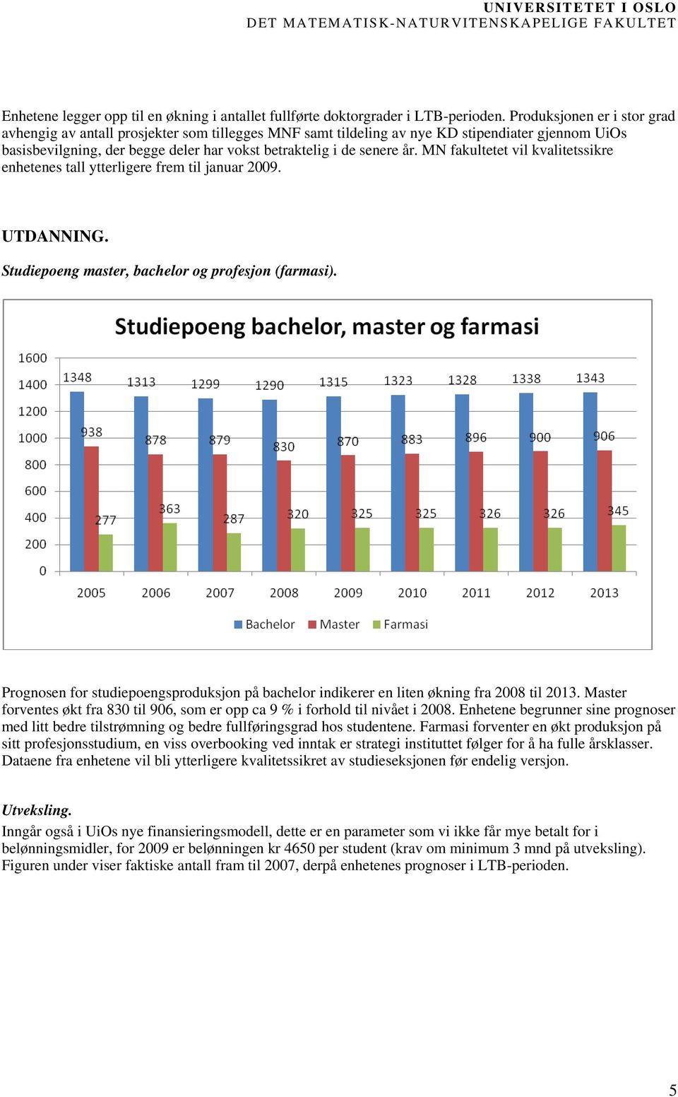 MN fakultetet vil kvalitetssikre enhetenes tall ytterligere frem til januar 2009. UTDANNING. Studiepoeng master, bachelor og profesjon (farmasi).