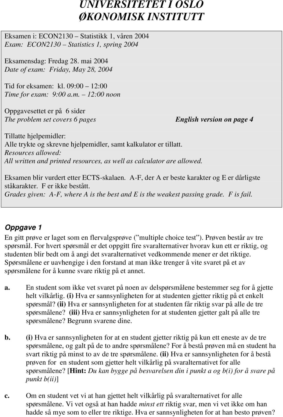 Resources allowed: All wrtten and prnted resources, as well as calculator are allowed. Eksamen blr vurdert etter ECTS-skalaen. A-F, der A er beste karakter og E er dårlgste ståkarakter.