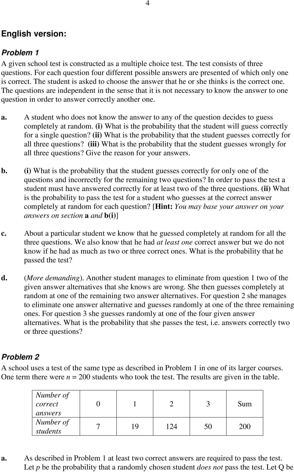 The questons are ndependent n the sense that t s not necessary to know the answer to one queston n order to answer correctly another one. a. A student who does not know the answer to any of the queston decdes to guess completely at random.