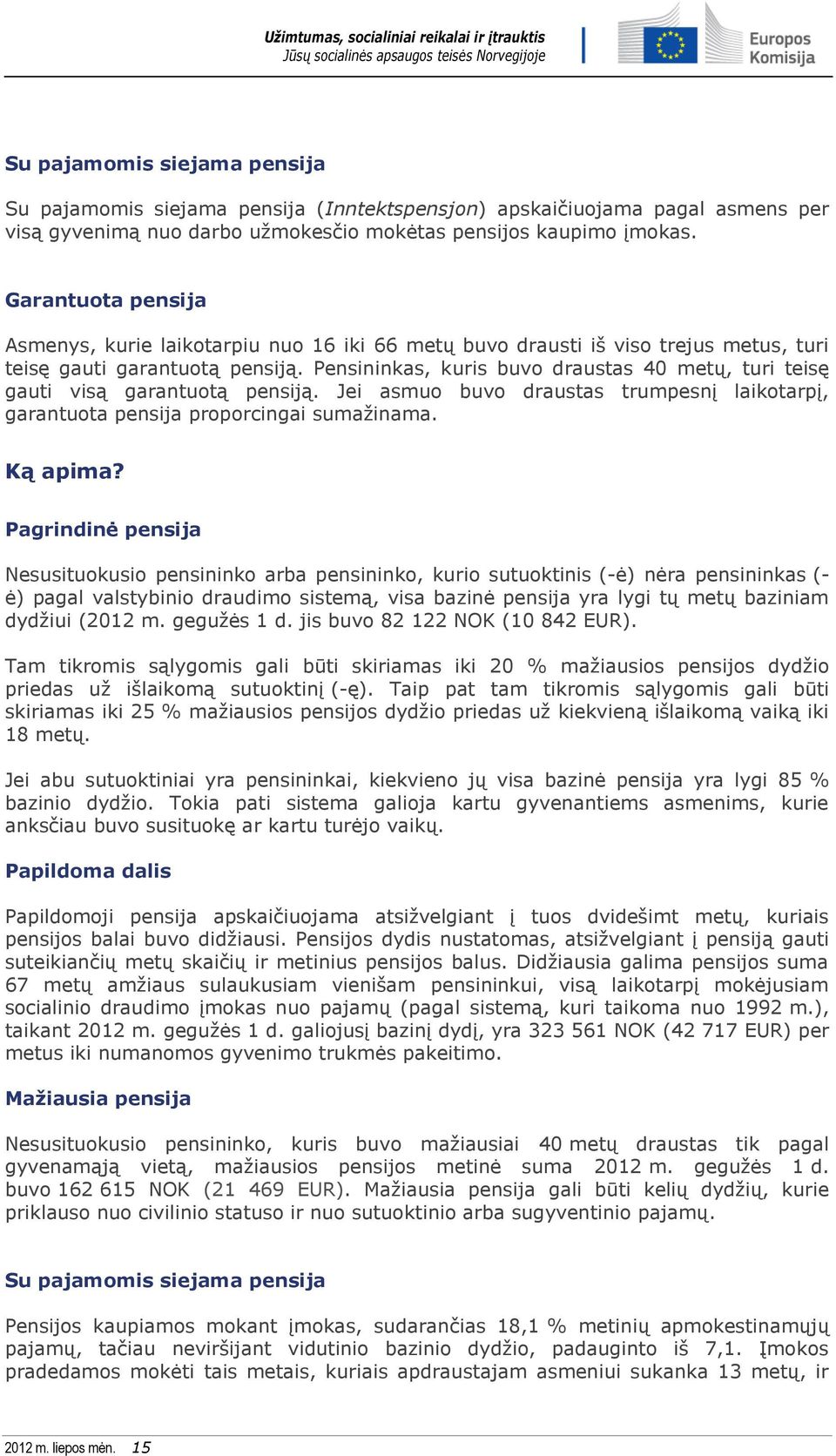 Pensininkas, kuris buvo draustas 40 metų, turi teisę gauti visą garantuotą pensiją. Jei asmuo buvo draustas trumpesnį laikotarpį, garantuota pensija proporcingai sumažinama. Ką apima?