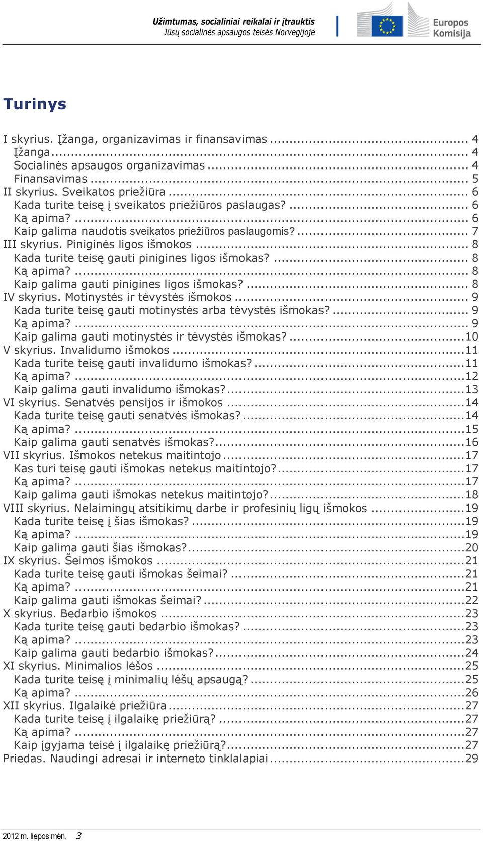 .. 8 Kada turite teisę gauti pinigines ligos išmokas?... 8 Ką apima?... 8 Kaip galima gauti pinigines ligos išmokas?... 8 IV skyrius. Motinystės ir tėvystės išmokos.