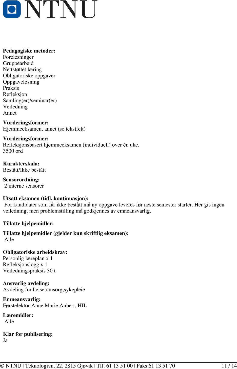 kontinuasjon): For kandidater som får ikke bestått må ny oppgave leveres før neste semester starter. Her gis ingen veiledning, men problemstilling må godkjennes av emneansvarlig.