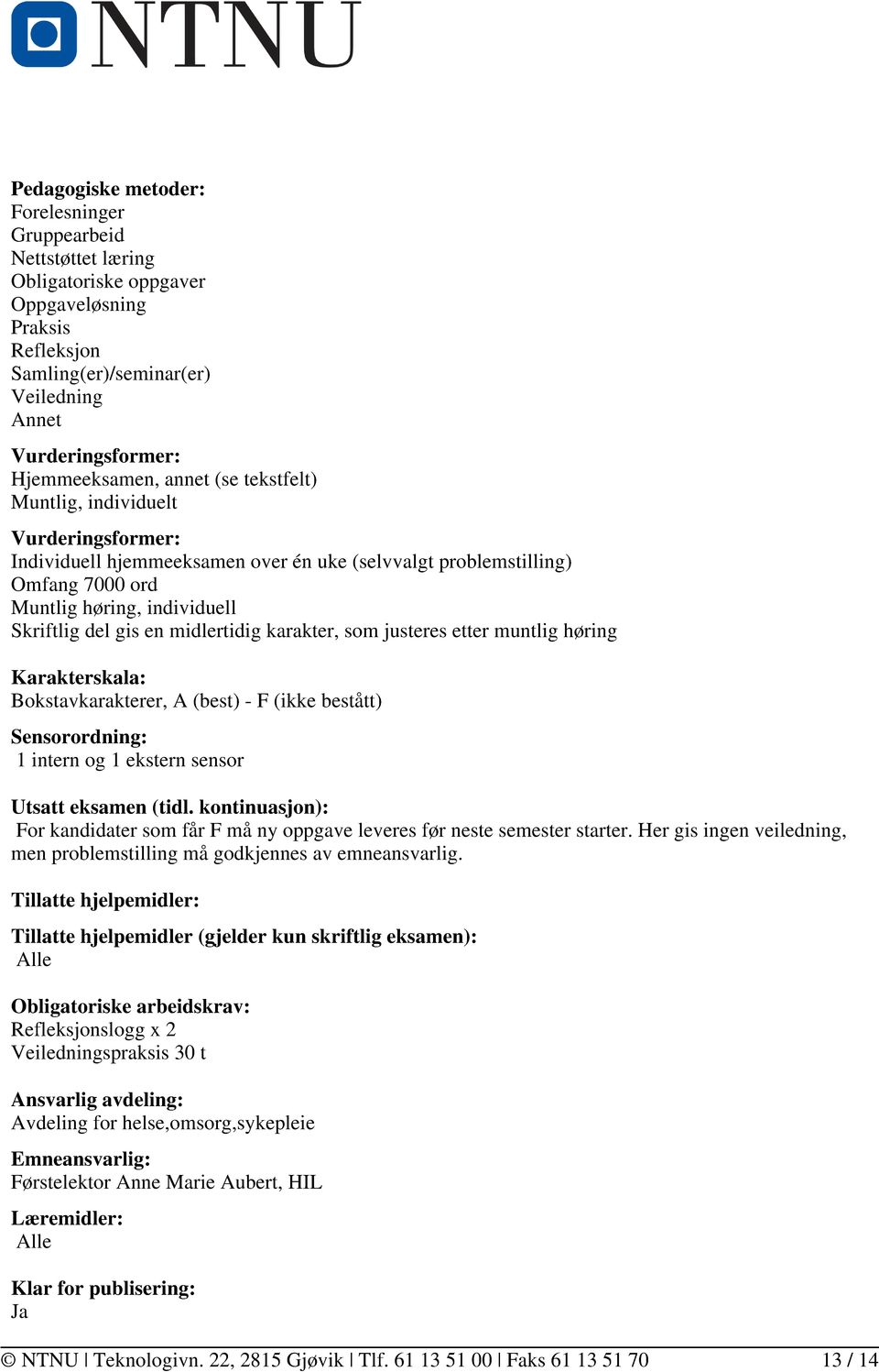 etter muntlig høring Karakterskala: Bokstavkarakterer, A (best) - F (ikke bestått) Sensorordning: 1 intern og 1 ekstern sensor Utsatt eksamen (tidl.