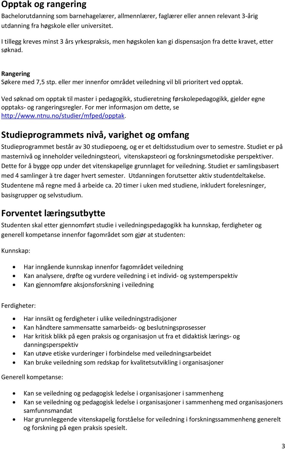 eller mer innenfor området veiledning vil bli prioritert ved opptak. Ved søknad om opptak til master i pedagogikk, studieretning førskolepedagogikk, gjelder egne opptaks- og rangeringsregler.