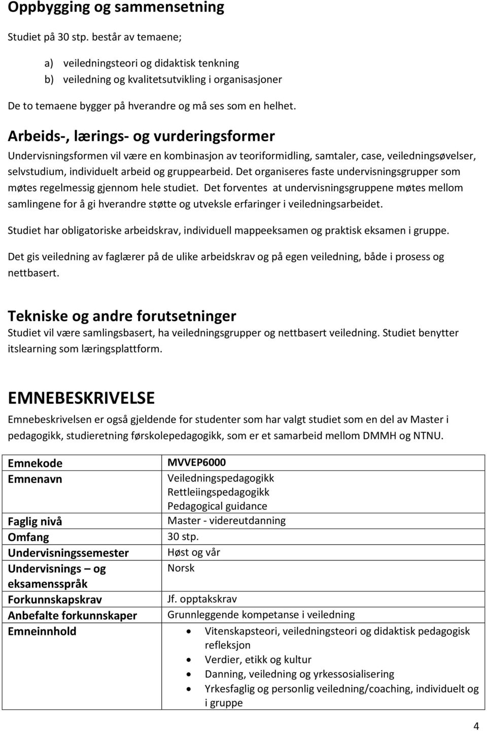 Arbeids-, lærings- og vurderingsformer Undervisningsformen vil være en kombinasjon av teoriformidling, samtaler, case, veiledningsøvelser, selvstudium, individuelt arbeid og gruppearbeid.