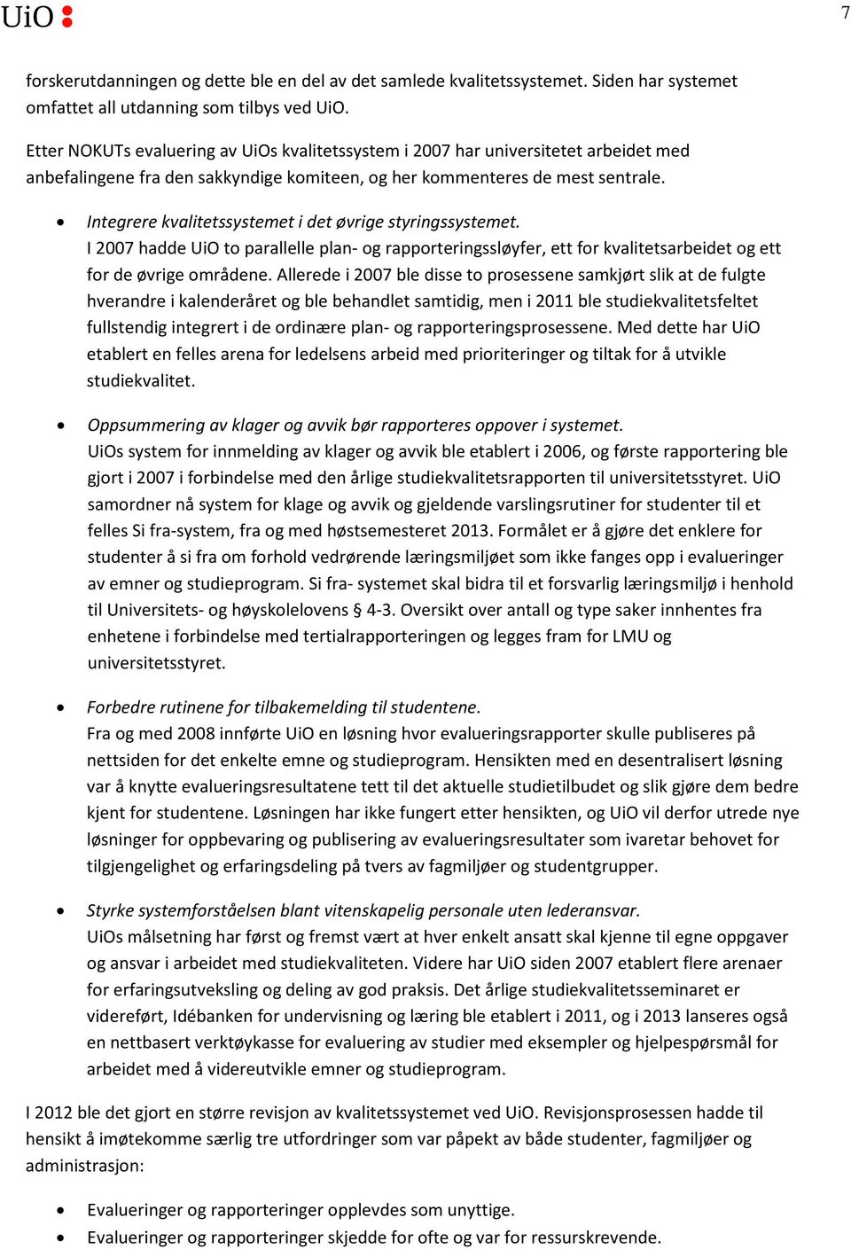 Integrere kvalitetssystemet i det øvrige styringssystemet. I 2007 hadde UiO to parallelle plan- og rapporteringssløyfer, ett for kvalitetsarbeidet og ett for de øvrige områdene.