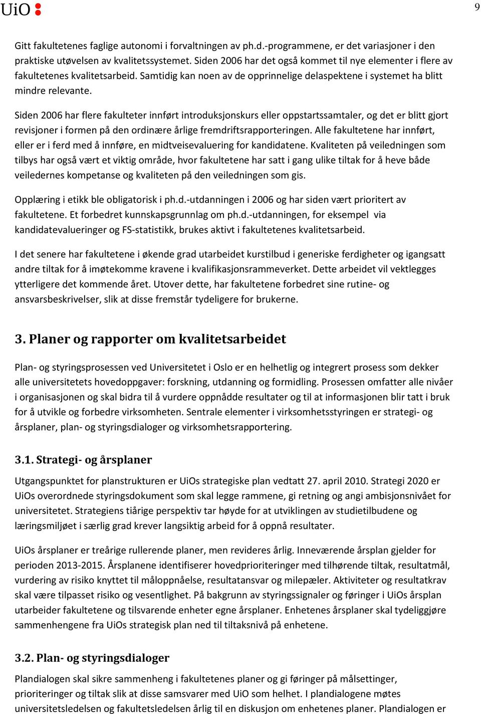 Siden 2006 har flere fakulteter innført introduksjonskurs eller oppstartssamtaler, og det er blitt gjort revisjoner i formen på den ordinære årlige fremdriftsrapporteringen.