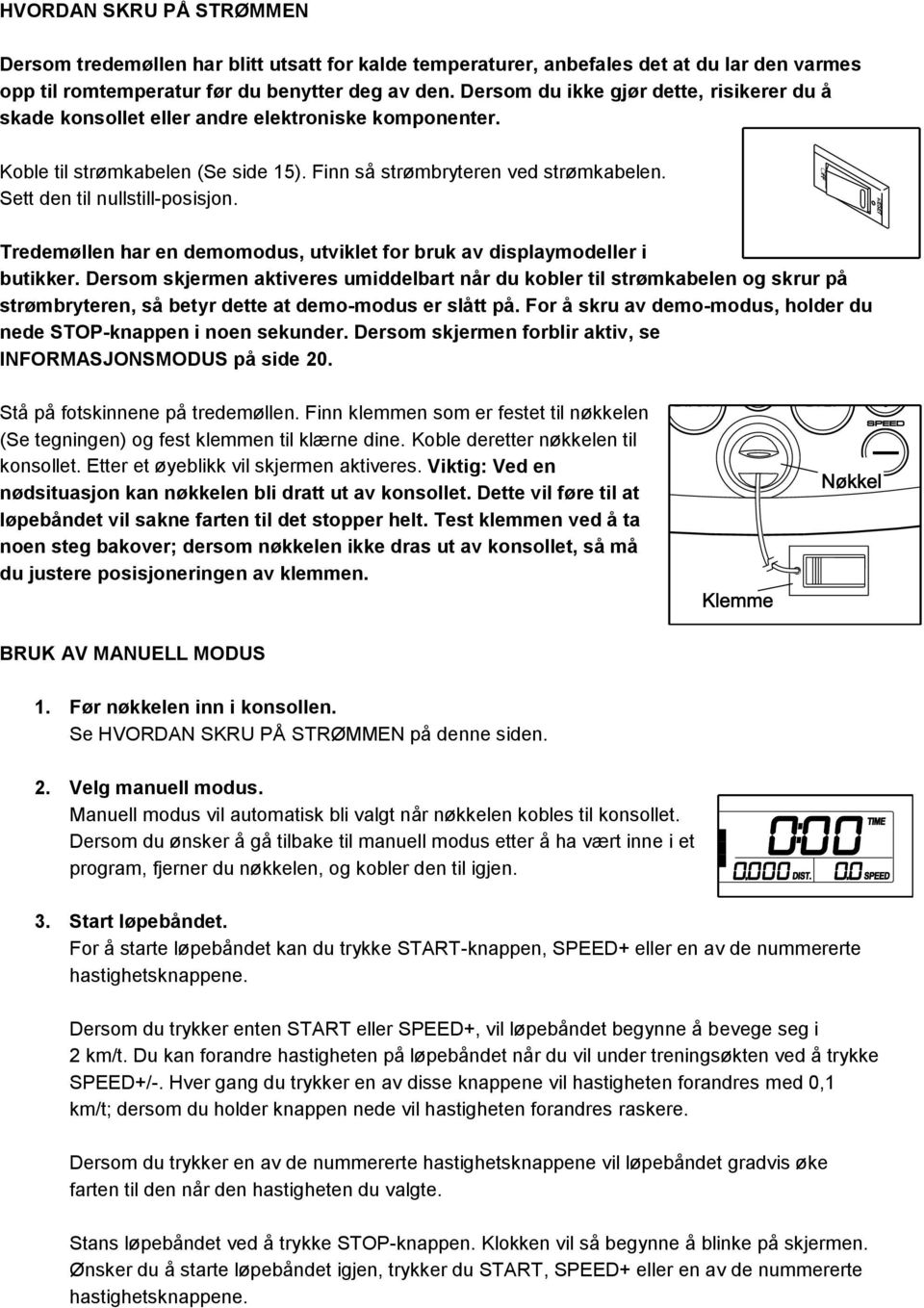 Sett den til nullstill-posisjon. Tredemøllen har en demomodus, utviklet for bruk av displaymodeller i butikker.