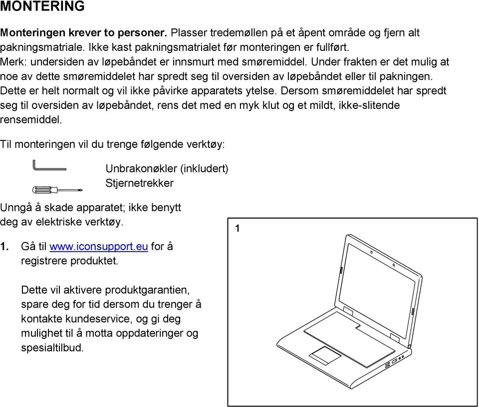 Dette er helt normalt og vil ikke påvirke apparatets ytelse. Dersom smøremiddelet har spredt seg til oversiden av løpebåndet, rens det med en myk klut og et mildt, ikke-slitende rensemiddel.