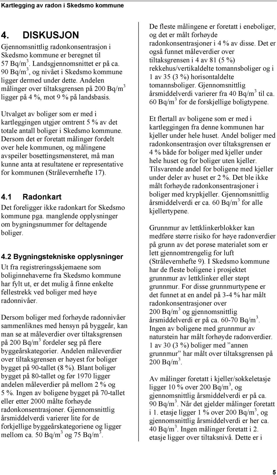 Utvalget av boliger som er med i kartleggingen utgjør omtrent 5 % av det totale antall boliger i Skedsmo kommune.