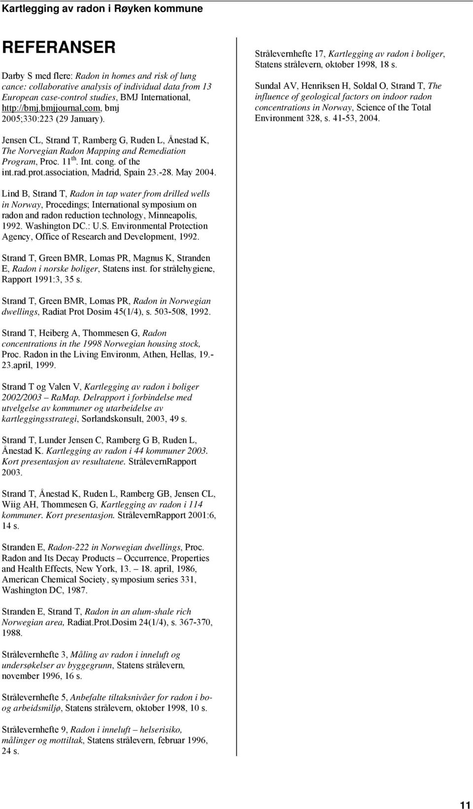 Sundal AV, Henriksen H, Soldal O, Strand T, The influence of geological factors on indoor radon concentrations in Norway, Science of the Total Environment 328, s. 41-53, 2004.