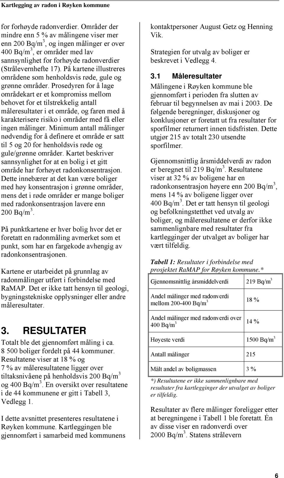 På kartene illustreres områdene som henholdsvis røde, gule og grønne områder.