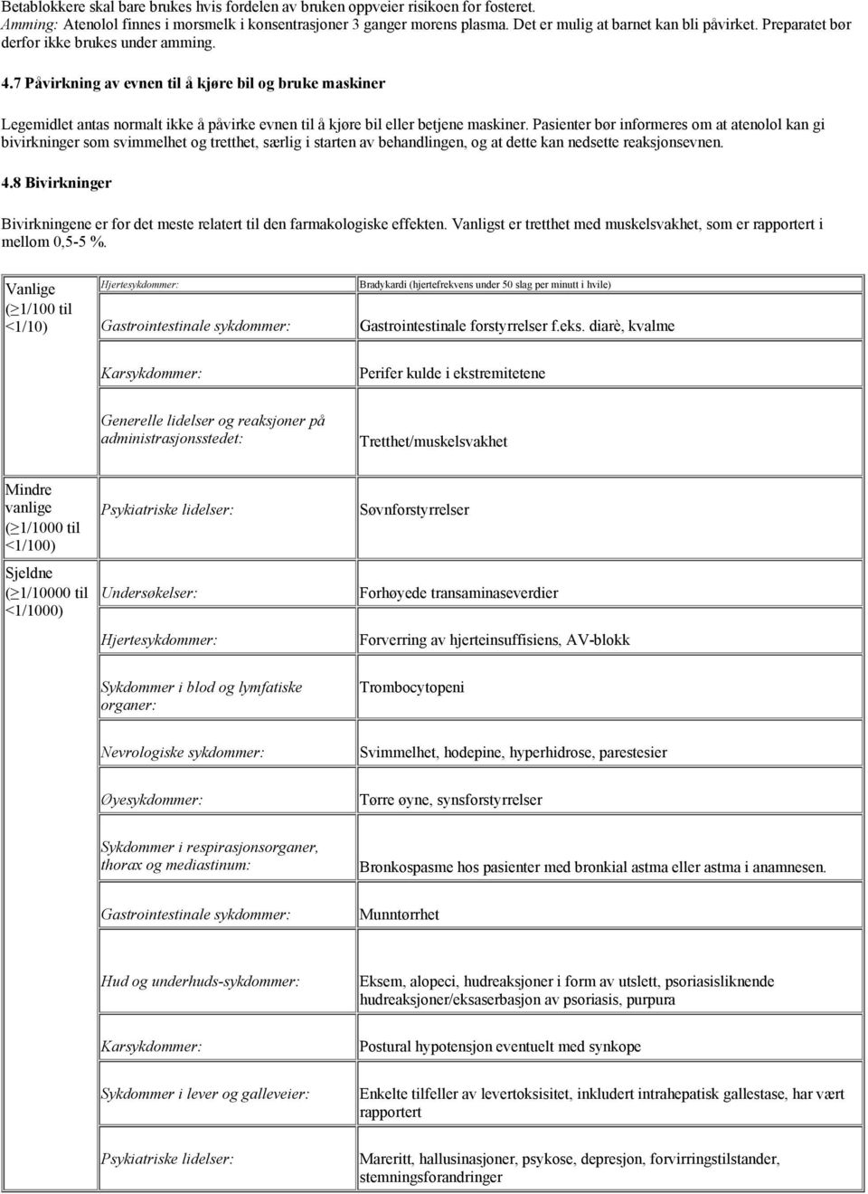 7 Påvirkning av evnen til å kjøre bil og bruke maskiner Legemidlet antas normalt ikke å påvirke evnen til å kjøre bil eller betjene maskiner.