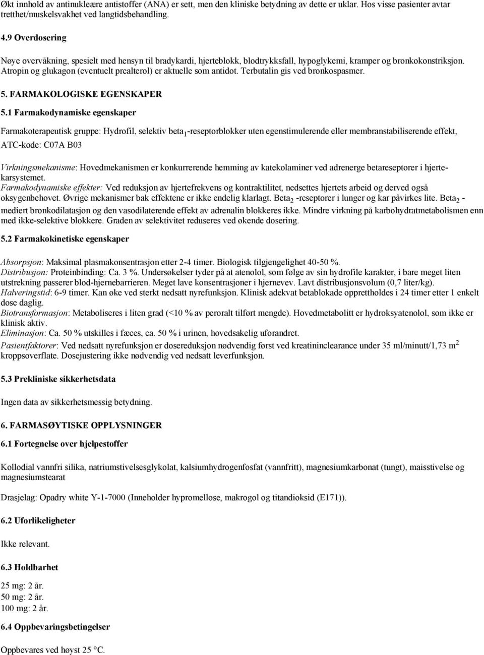 Atropin og glukagon (eventuelt prealterol) er aktuelle som antidot. Terbutalin gis ved bronkospasmer. 5. FARMAKOLOGISKE EGENSKAPER 5.