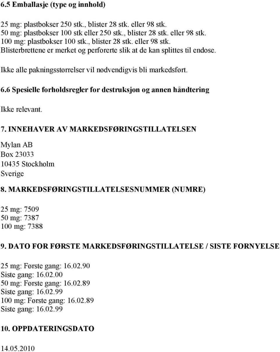 6 Spesielle forholdsregler for destruksjon og annen håndtering Ikke relevant. 7. INNEHAVER AV MARKEDSFØRINGSTILLATELSEN Mylan AB Box 23033 10435 Stockholm Sverige 8.