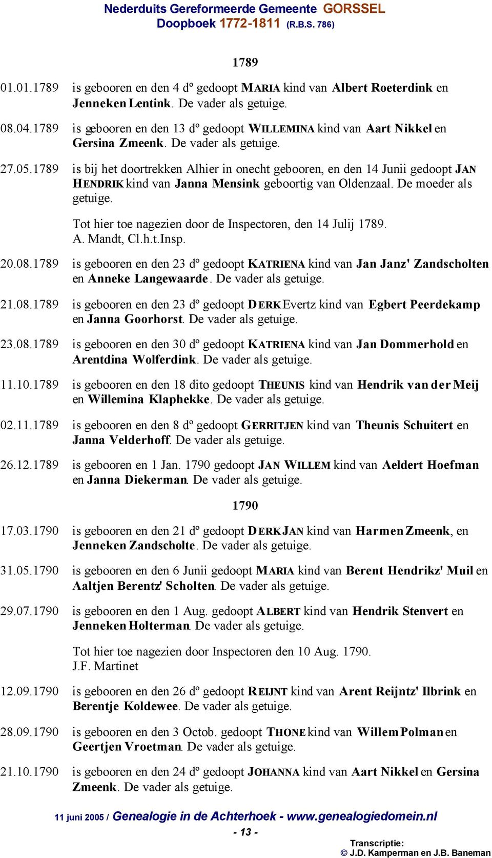 1789 is bij het doortrekken Alhier in onecht gebooren, en den 14 Junii gedoopt JAN HENDRIK kind van Janna Mensink geboortig van Oldenzaal. De moeder als getuige.