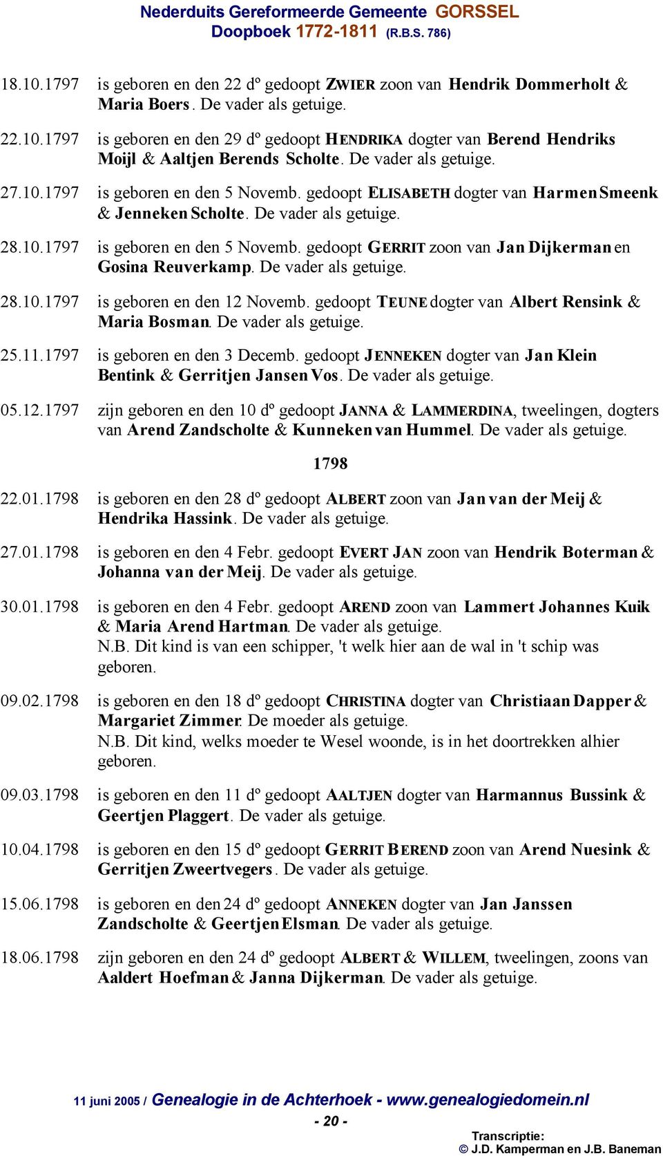 De vader als getuige. 28.10.1797 is geboren en den 12 Novemb. gedoopt TEUNE dogter van Albert Rensink & Maria Bosman. De vader als getuige. 25.11.1797 is geboren en den 3 Decemb.