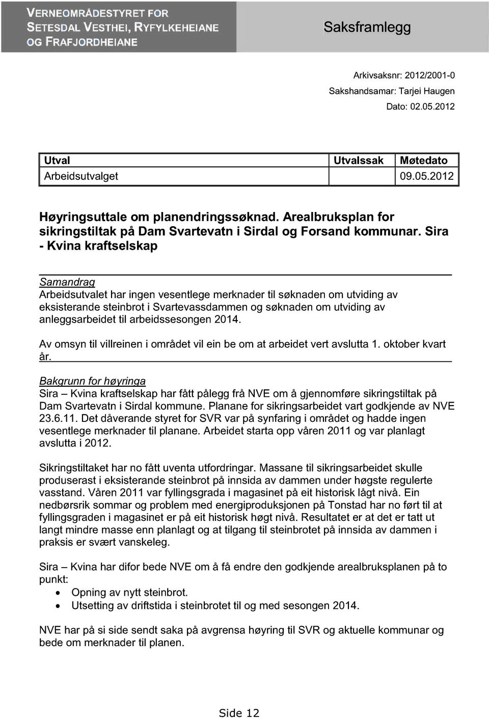 Sira - Kvina kraftselskap Samandrag Arbeidsutvalet har ingen vesentlege merknader til søknaden om utviding av eksisterande steinbrot i Svartevassdammen og søknaden om utviding av anleggsarbeidet til