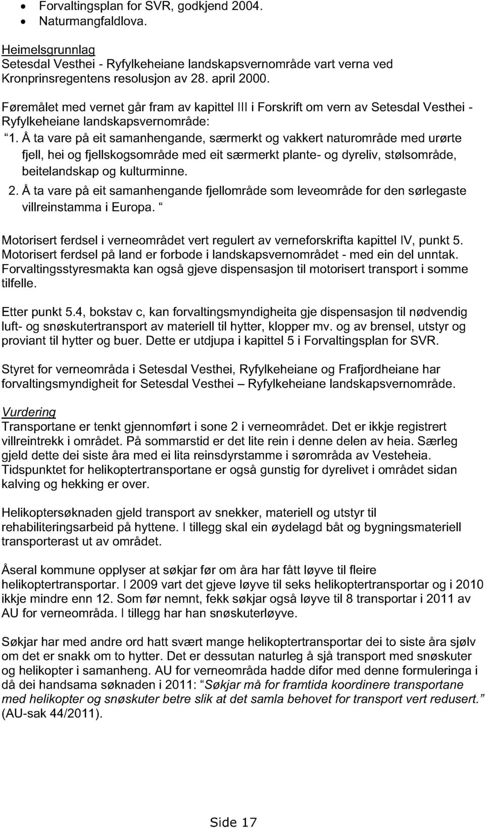 Å ta vare på eit samanhengande, særmerkt og vakkert naturområde med urørte fjell, hei og fjellskogsområde med eit særmerkt plante- og dyreliv, stølsområde, beitelandskap og kulturminne. 2.