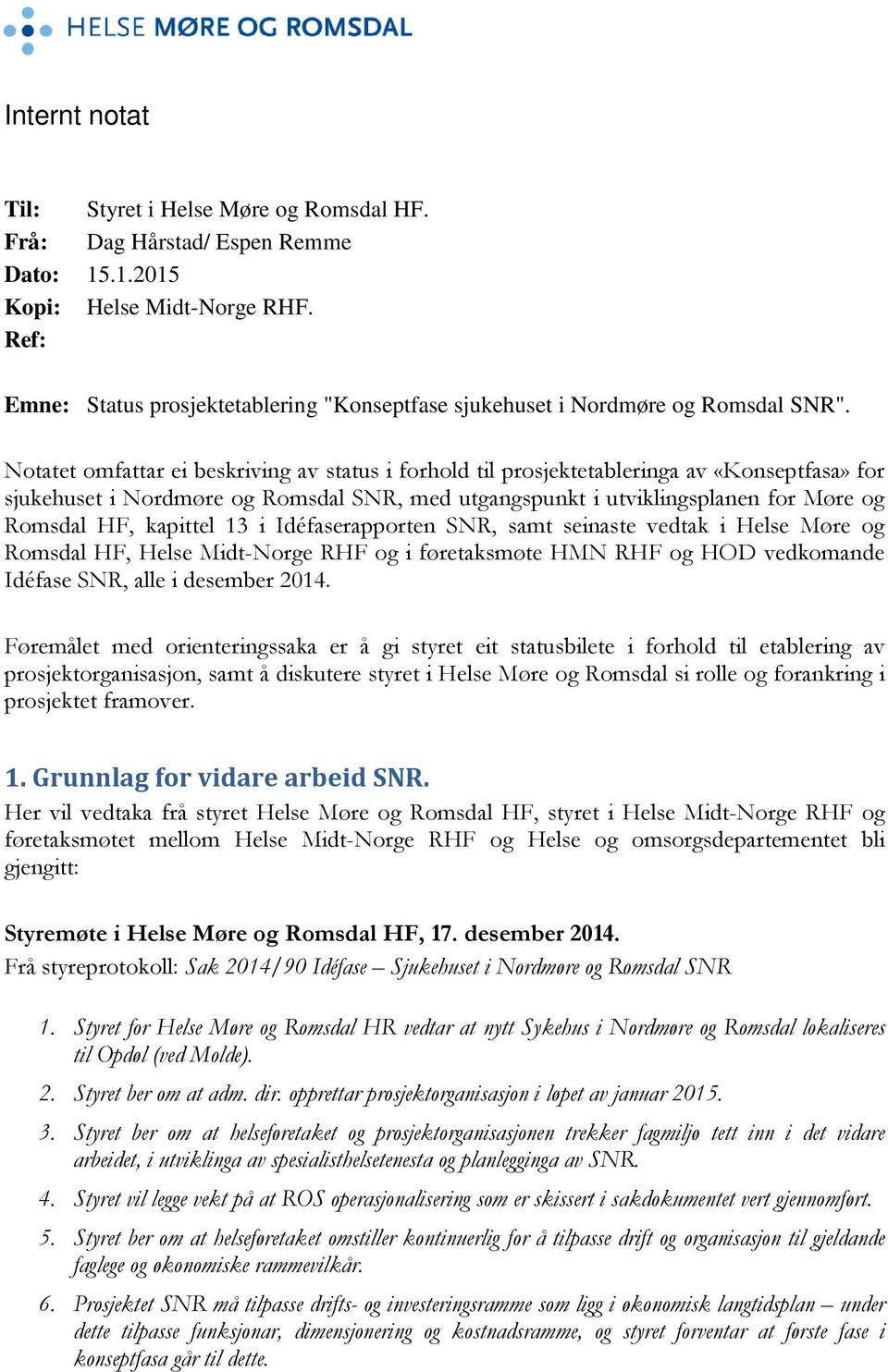 Notatet omfattar ei beskriving av status i forhold til prosjektetableringa av «Konseptfasa» for sjukehuset i Nordmøre og Romsdal SNR, med utgangspunkt i utviklingsplanen for Møre og Romsdal HF,