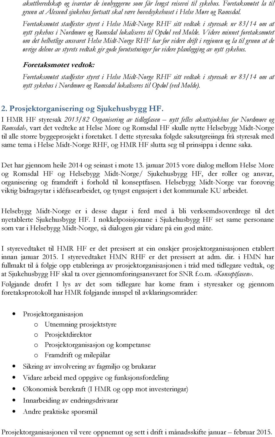 Videre minnet foretaksmøtet om det helhetlige ansvaret Helse Midt-Norge RHF har for videre drift i regionen og la til grunn at de øvrige delene av styrets vedtak gir gode forutsetninger for videre