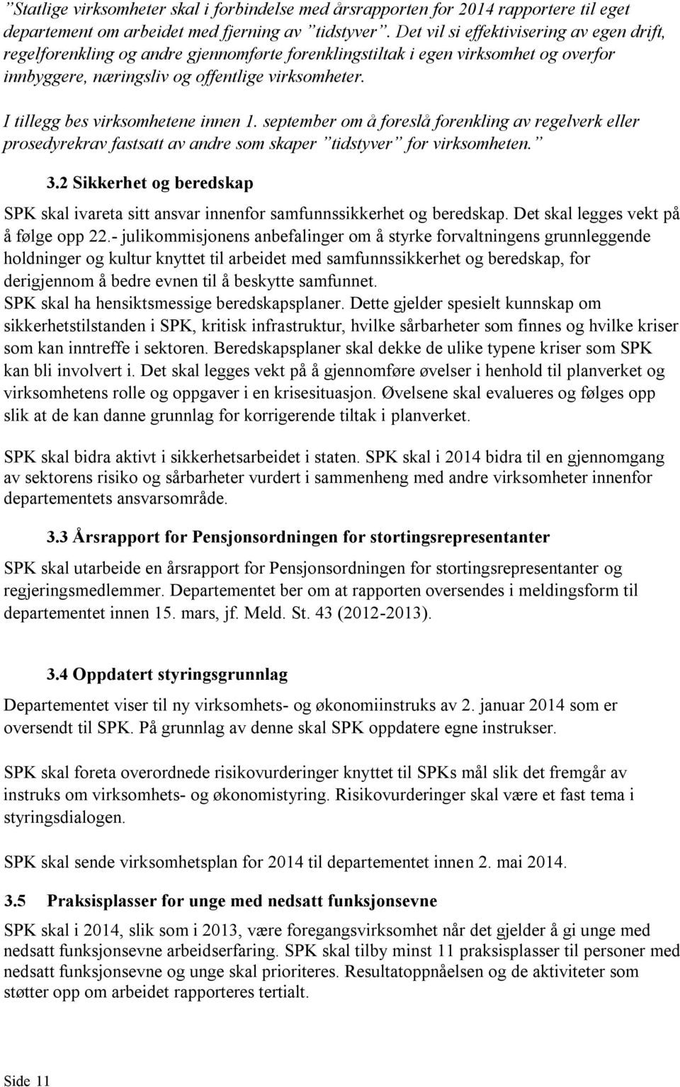 I tillegg bes virksomhetene innen 1. september om å foreslå forenkling av regelverk eller prosedyrekrav fastsatt av andre som skaper tidstyver for virksomheten. 3.