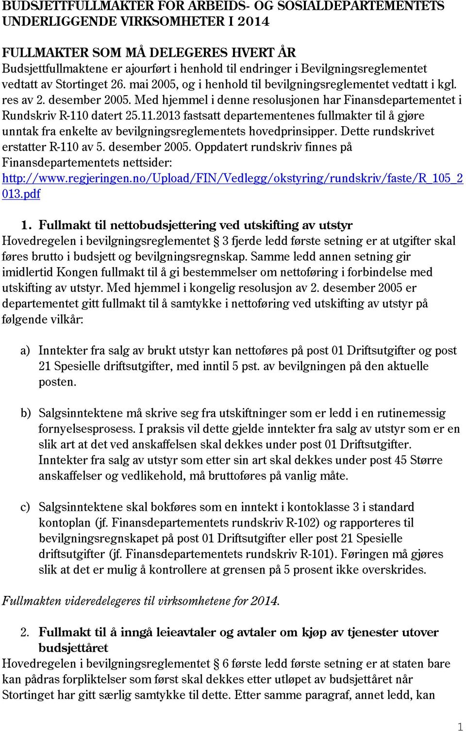 Med hjemmel i denne resolusjonen har Finansdepartementet i Rundskriv R-110 datert 25.11.2013 fastsatt departementenes fullmakter til å gjøre unntak fra enkelte av bevilgningsreglementets hovedprinsipper.