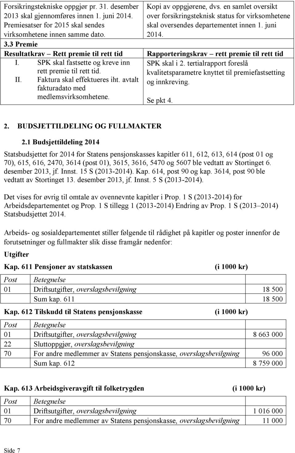 en samlet oversikt over forsikringsteknisk status for virksomhetene skal oversendes departementet innen 1. juni 2014. Rapporteringskrav rett premie til rett tid SPK skal i 2.