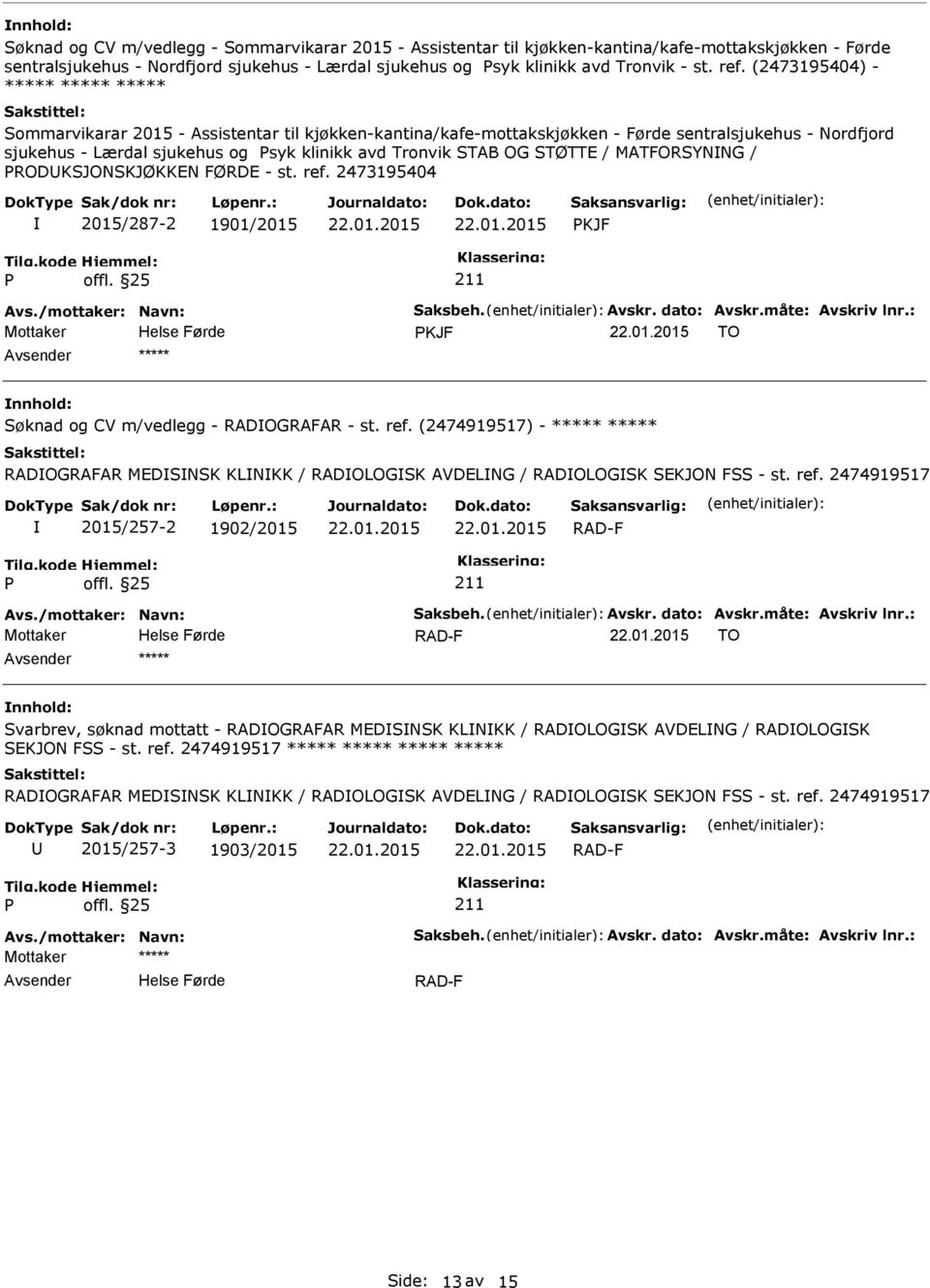 STAB OG STØTTE / MATFORSYNNG / RODKSJONSKJØKKEN FØRDE - st. ref. 2473195404 2015/287-2 1901/2015 KJF KJF TO Søknad og CV m/vedlegg - RADOGRAFAR - st. ref. (2474919517) - ***** ***** RADOGRAFAR MEDSNSK KLNKK / RADOLOGSK AVDELNG / RADOLOGSK SEKJON FSS - st.