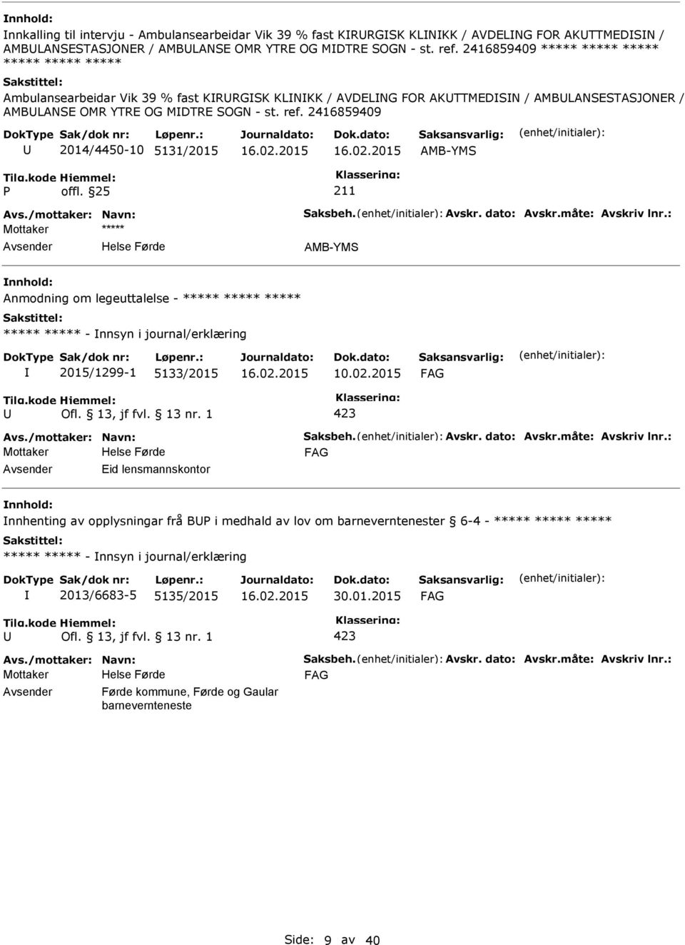 2416859409 2014/4450-10 5131/2015 AMB-YMS AMB-YMS Anmodning om legeuttalelse - ***** ***** ***** ***** ***** - nnsyn i journal/erklæring 2015/1299-1 5133/2015 10.02.