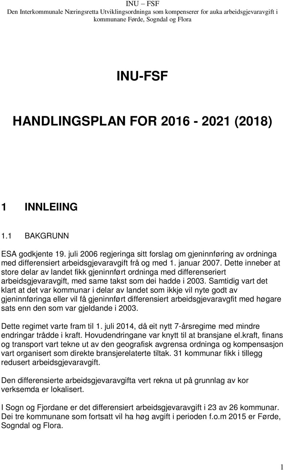 Samtidig vart det klart at det var kommunar i delar av landet som ikkje vil nyte godt av gjeninnføringa eller vil få gjeninnført differensiert arbeidsgjevaravgfit med høgare sats enn den som var