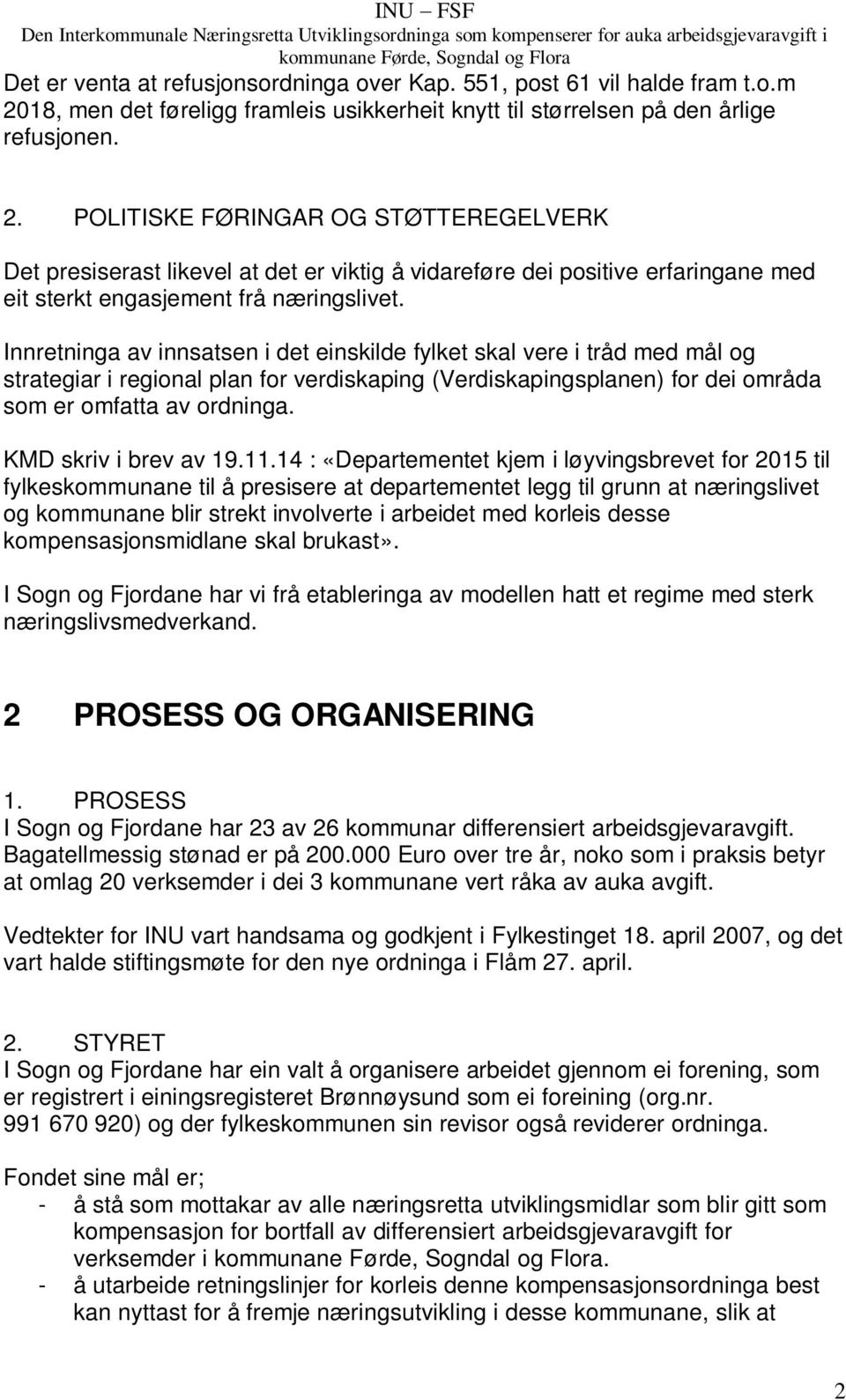 POLITISKE FØRINGAR OG STØTTEREGELVERK Det presiserast likevel at det er viktig å vidareføre dei positive erfaringane med eit sterkt engasjement frå næringslivet.