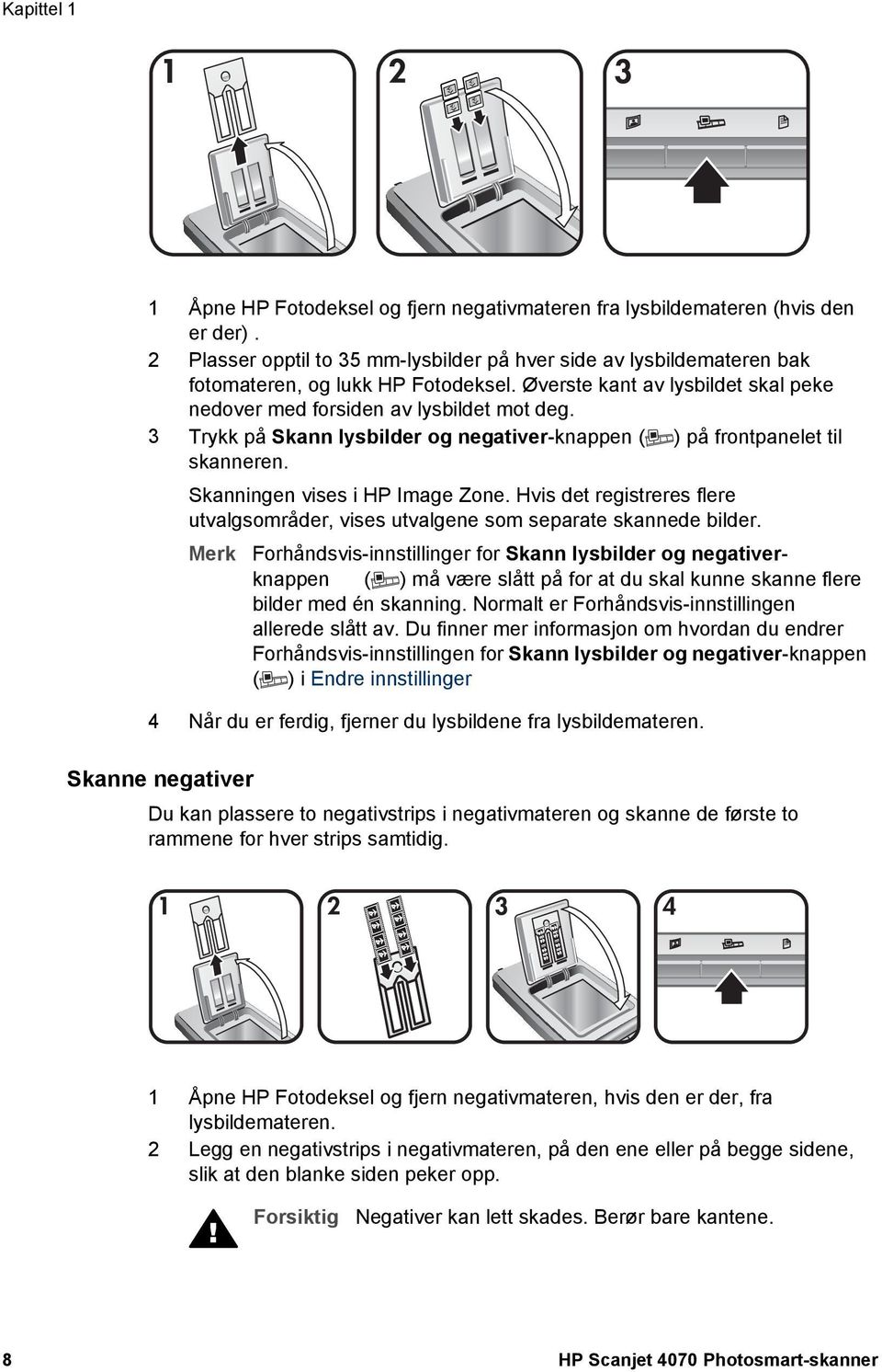 3 Trykk på Skann lysbilder og negativer-knappen ( ) på frontpanelet til skanneren. Skanningen vises i HP Image Zone.