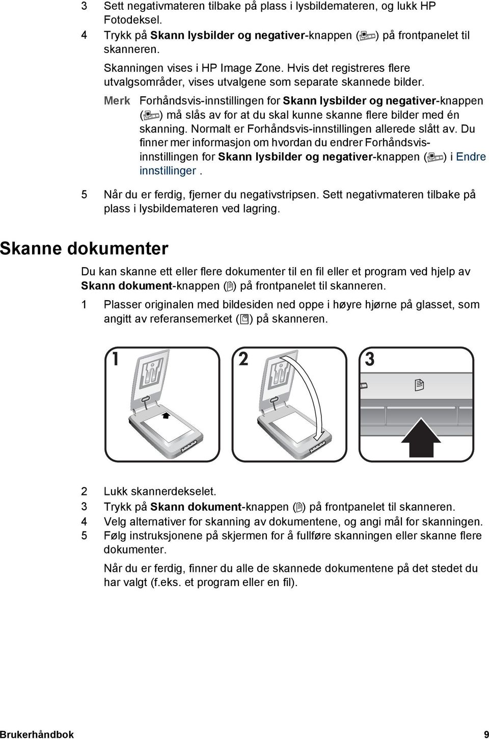 Merk Forhåndsvis-innstillingen for Skann lysbilder og negativer-knappen ( ) må slås av for at du skal kunne skanne flere bilder med én skanning. Normalt er Forhåndsvis-innstillingen allerede slått av.