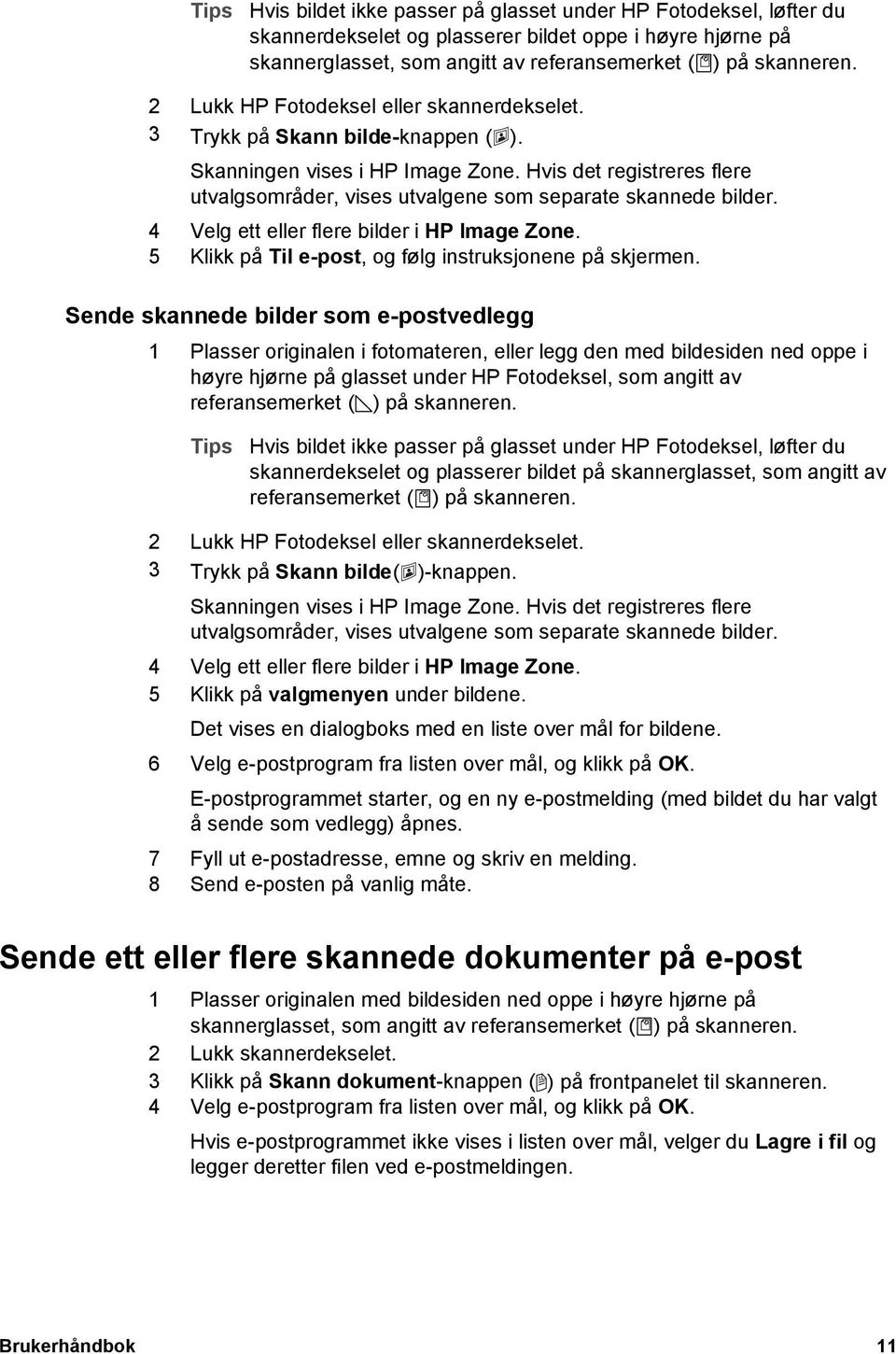 Hvis det registreres flere utvalgsområder, vises utvalgene som separate skannede bilder. 4 Velg ett eller flere bilder i HP Image Zone. 5 Klikk på Til e-post, og følg instruksjonene på skjermen.