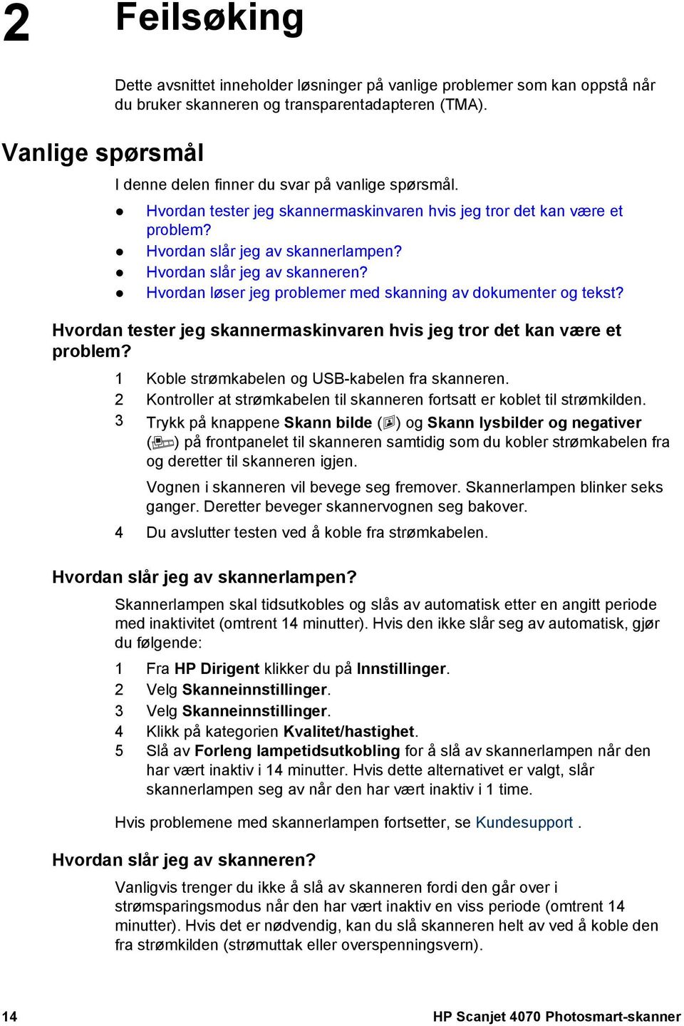 Hvordan løser jeg problemer med skanning av dokumenter og tekst? Hvordan tester jeg skannermaskinvaren hvis jeg tror det kan være et problem? 1 Koble strømkabelen og USB-kabelen fra skanneren.