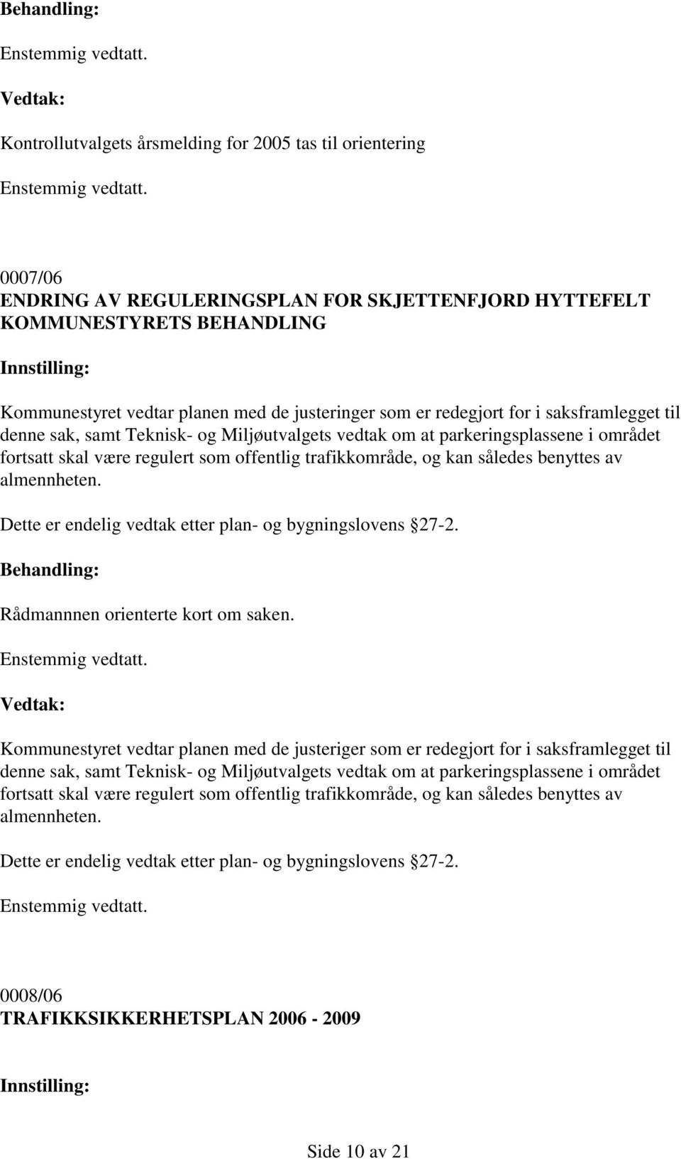 benyttes av almennheten. Dette er endelig vedtak etter plan- og bygningslovens 27-2. Rådmannnen orienterte kort om saken. Kommunestyret vedtar planen med de justeriger som  benyttes av almennheten.