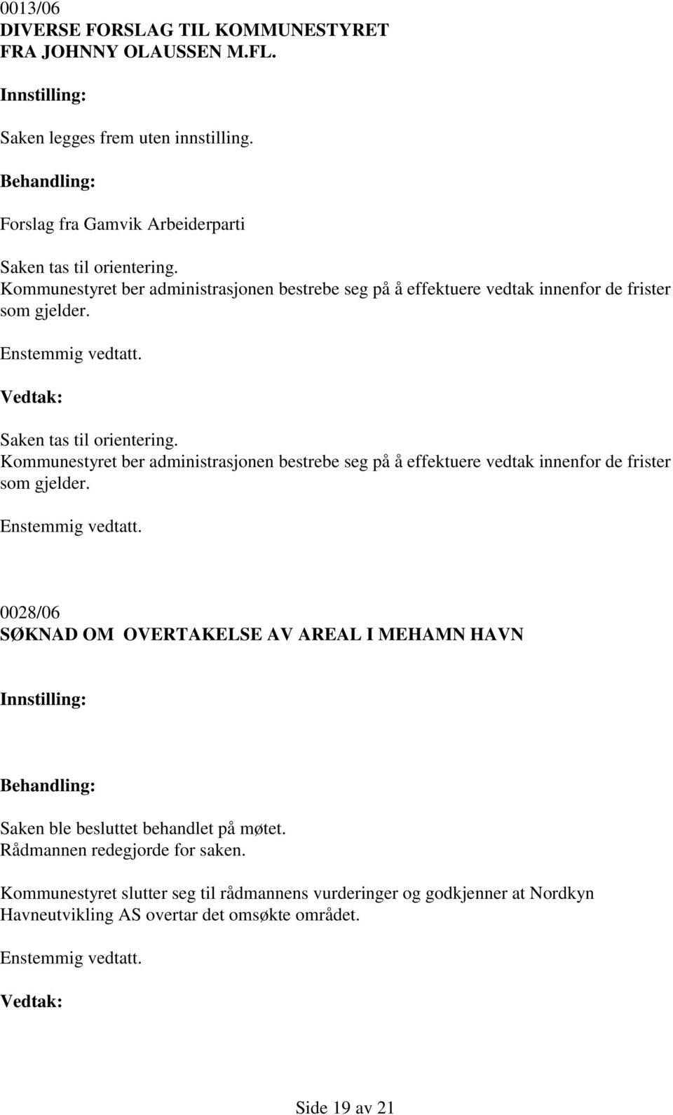 Kommunestyret ber administrasjonen bestrebe seg på å effektuere vedtak innenfor de frister som gjelder.