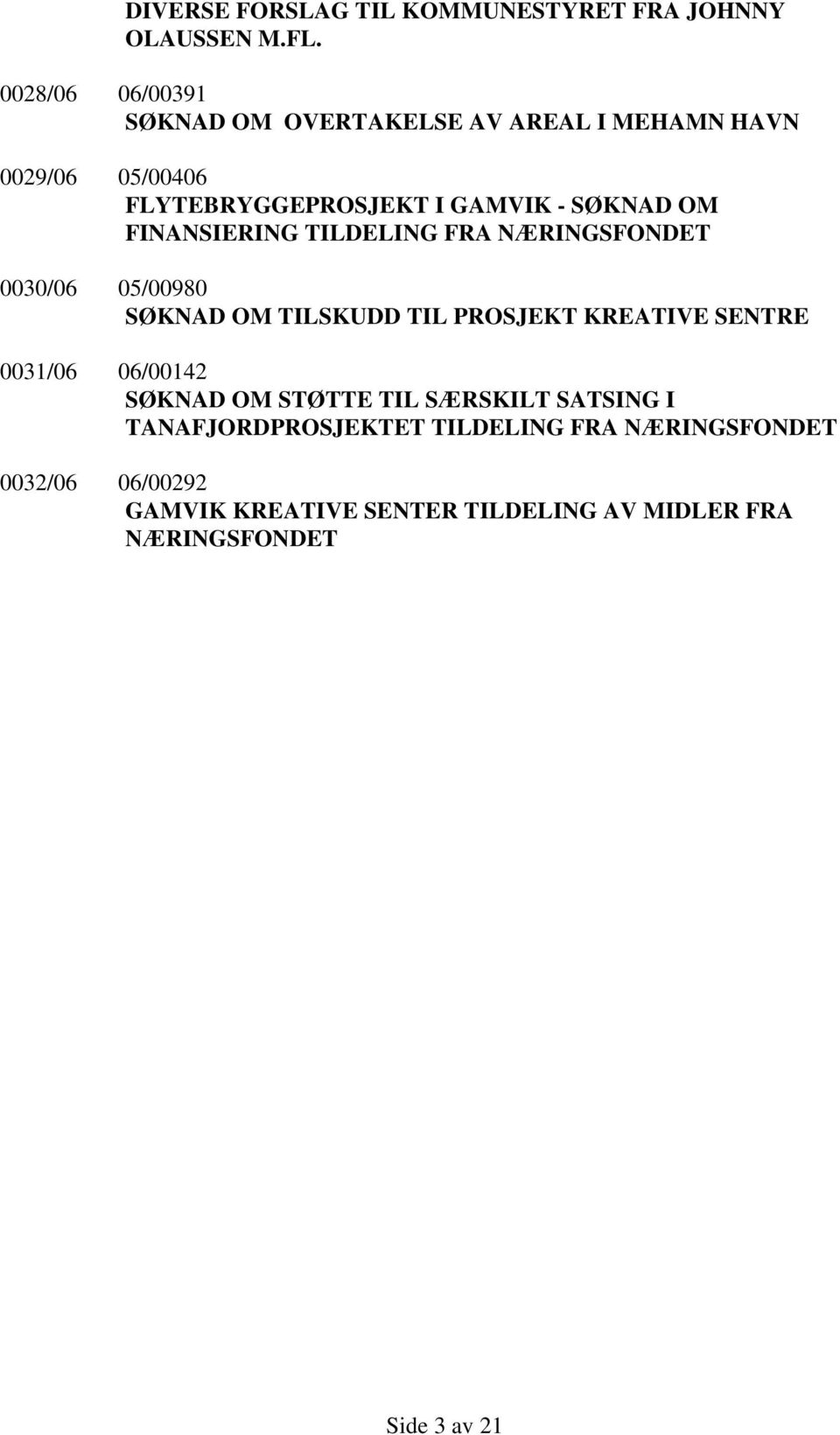 FINANSIERING TILDELING FRA NÆRINGSFONDET 0030/06 05/00980 SØKNAD OM TILSKUDD TIL PROSJEKT KREATIVE SENTRE 0031/06