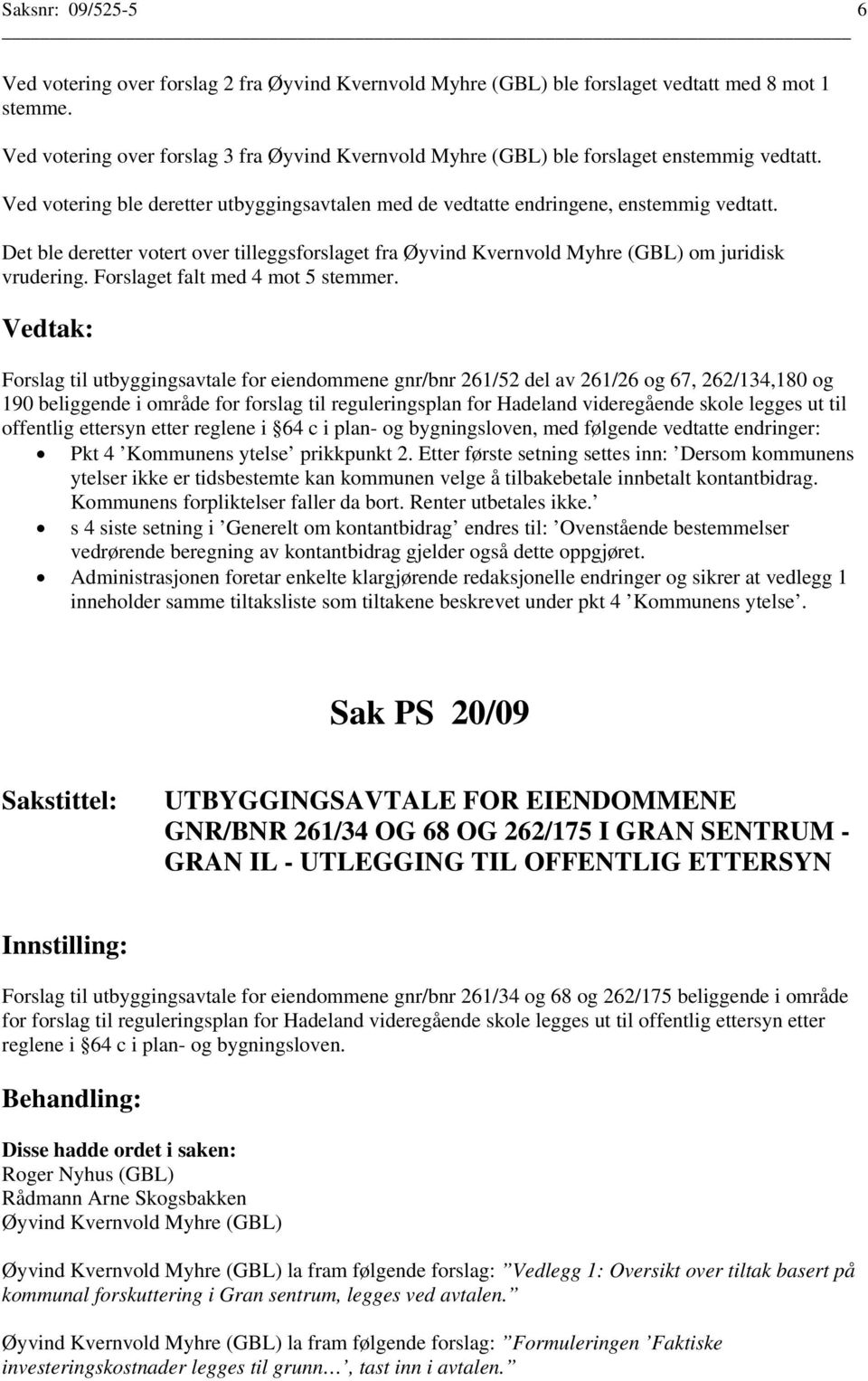 Forslag til utbyggingsavtale for eiendommene gnr/bnr 261/52 del av 261/26 og 67, 262/134,180 og 190 beliggende i område for forslag til reguleringsplan for Hadeland videregående skole legges ut til