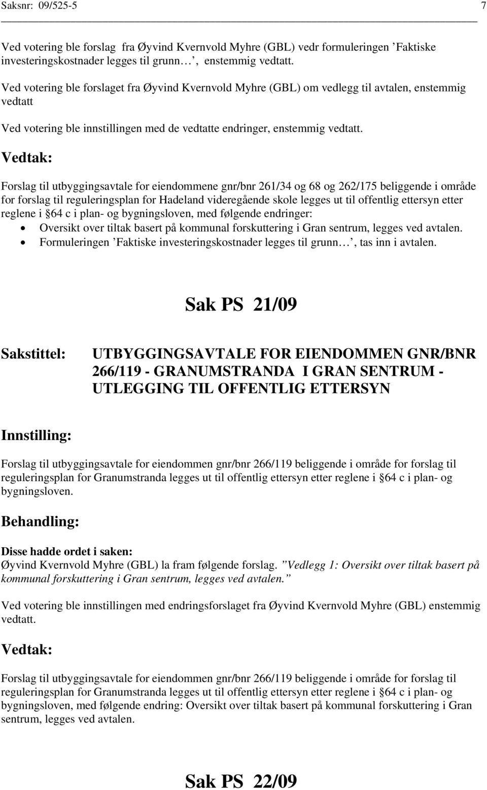 Forslag til utbyggingsavtale for eiendommene gnr/bnr 261/34 og 68 og 262/175 beliggende i område for forslag til reguleringsplan for Hadeland videregående skole legges ut til offentlig ettersyn etter