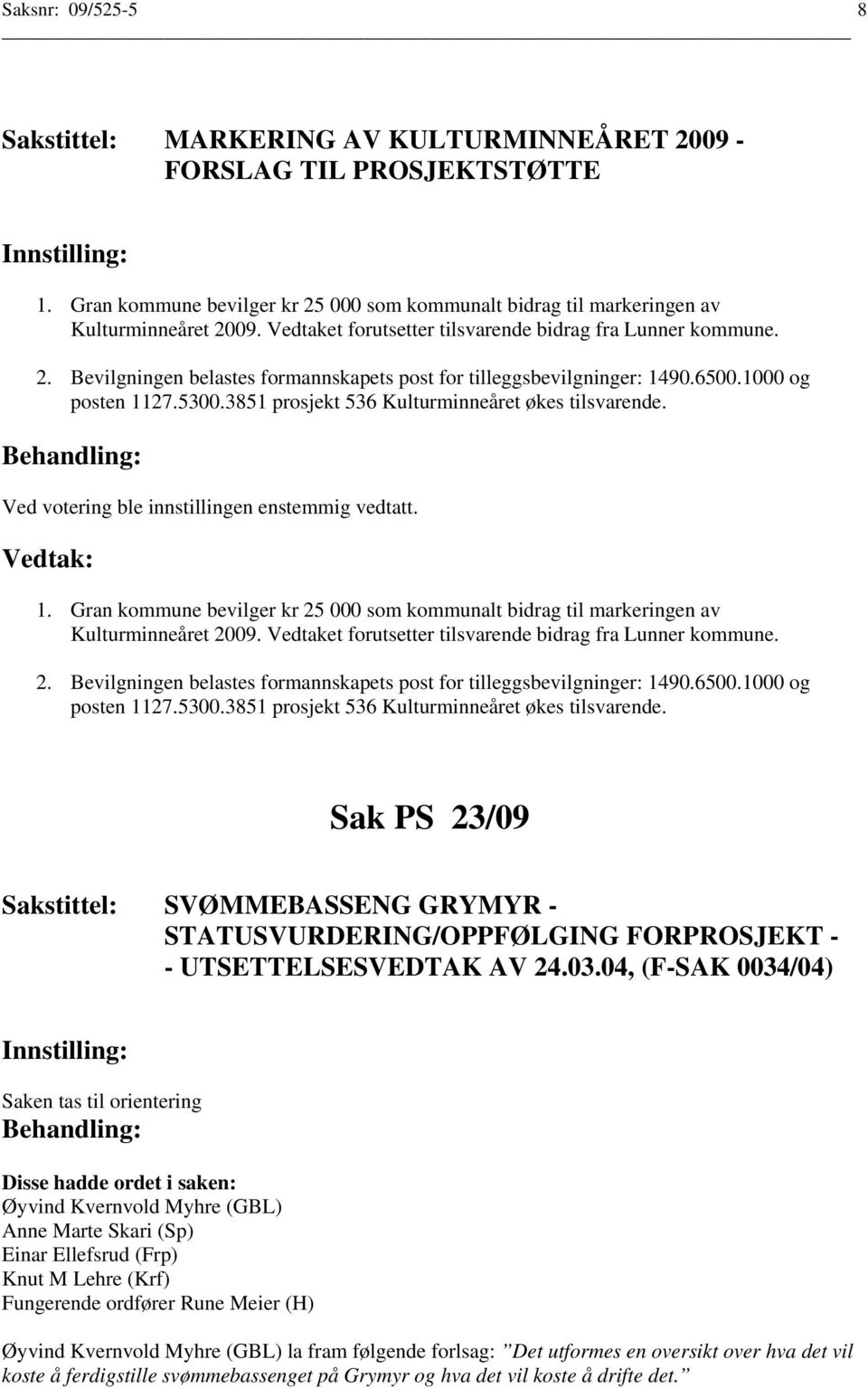 3851 prosjekt 536 Kulturminneåret økes tilsvarende. Ved votering ble innstillingen enstemmig vedtatt. 1. Gran kommune bevilger kr 25 000 som kommunalt bidrag til markeringen av Kulturminneåret 2009.